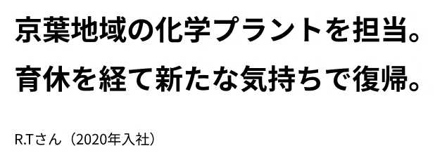 京葉地域の化学プラントを担当。育休を経て新たな気持ちで復帰。R.Tさん（2020年入社）